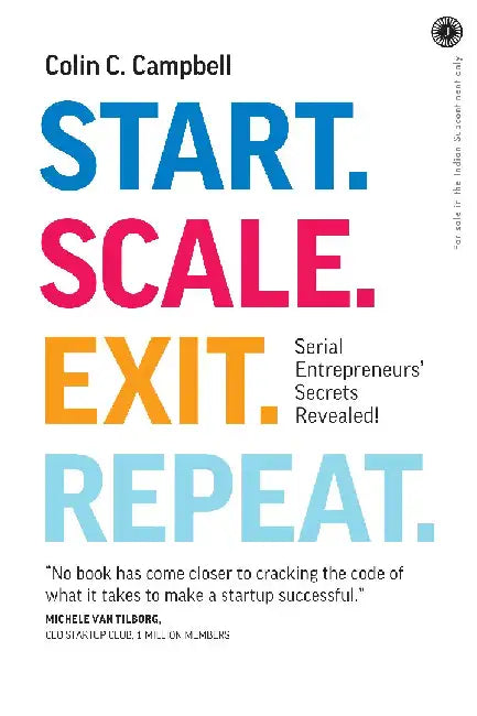 Start. Scale. Exit. Repeat: Serial Entrepreneurs’ Secrets Revealed! by Colin C. Campbell