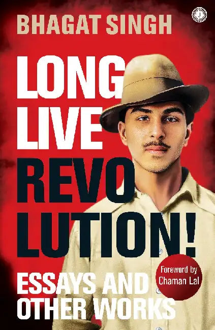 Long Live Revolution!: Essays and Other Works by Bhagat Singh