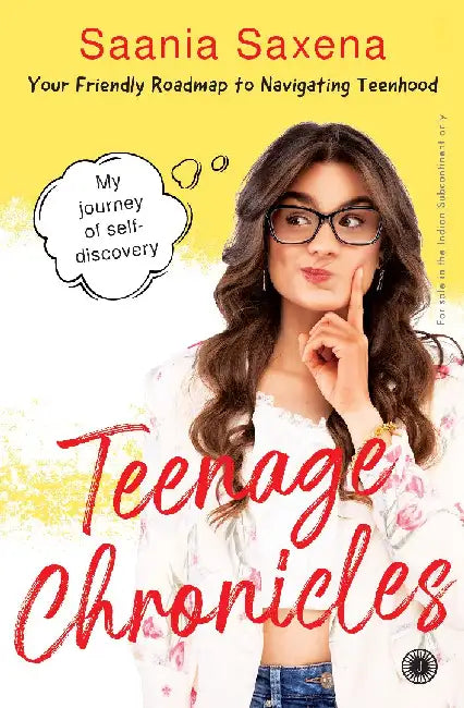 Teenage Chronicles: My Journey of Self-Discovery—Your Friendly Roadmap to Navigating Teenhood by Saania Saxena