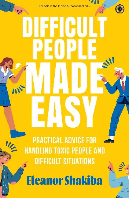 Difficult People Made Easy: Practical Advice for Handling Toxic People and Difficult Situations by Eleanor Shakiba