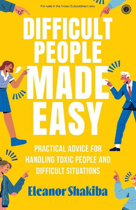 Difficult People Made Easy: Practical Advice for Handling Toxic People and Difficult Situations by Eleanor Shakiba