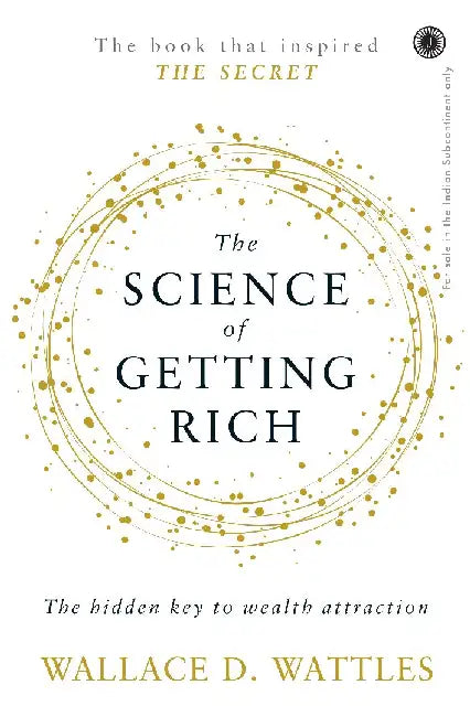 The Science Of Getting Rich: The hidden key to wealth attraction by Wallace D. Wattles