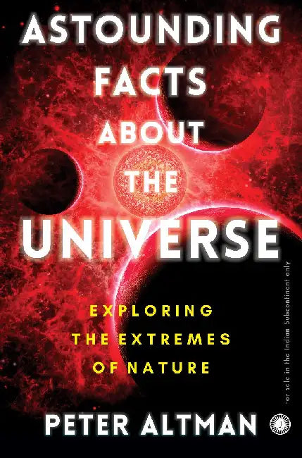 Astounding Facts About the Universe: Exploring the Extremes of Nature by Peter Altman