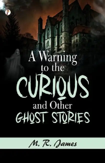 A Warning to the Curious, and Other Ghost Stories by M. R. James