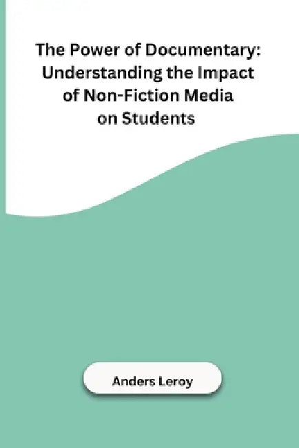 The Power of Documentary: Understanding the Impact of Non-Fiction Media on Students by Anders Leroy