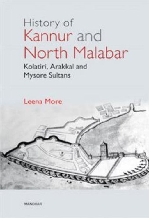History of Kannur and North Malabar: Kolatiri, Arakkal and Mysore Sultans by Leena More