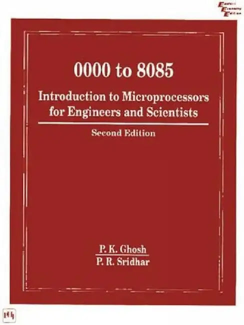 0000 to 8085: Introduction to Microprocessors For Engineers and Scientists by Ghosh P. K., Sridhar P. R.
