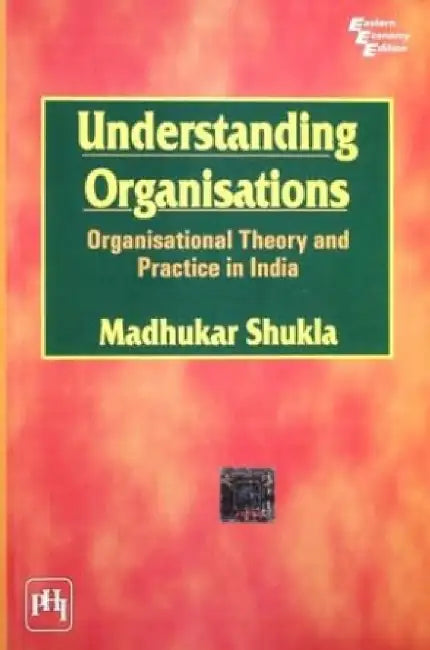 Understanding Organisations: Organisational Theory and Practice In India by Shukla Madhukar