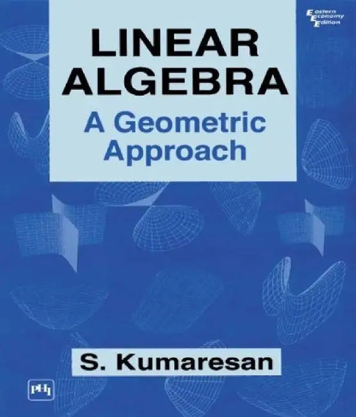 Linear Algebra: A Geometric Approach by Kumaresan S.