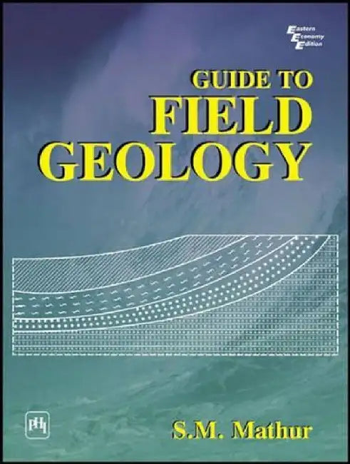Guide to Field Geology by Mathur S.M.