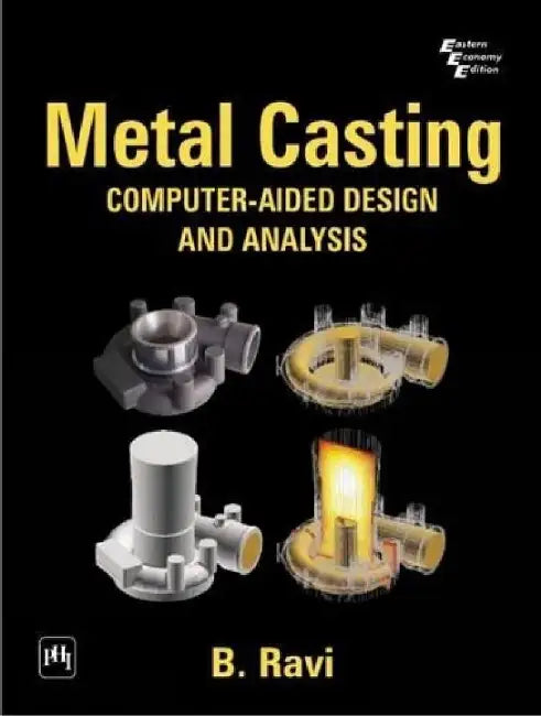 Metal Casting: Computer-Aided Design and Analysis by Ravi B