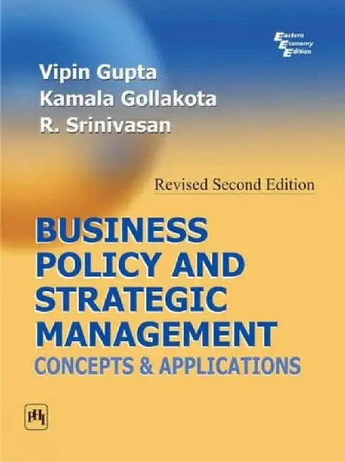 Business Policy and Strategic Management: Concepts and Applications by Gupta Vipin, Gollakota Kamala, Srinivasan R