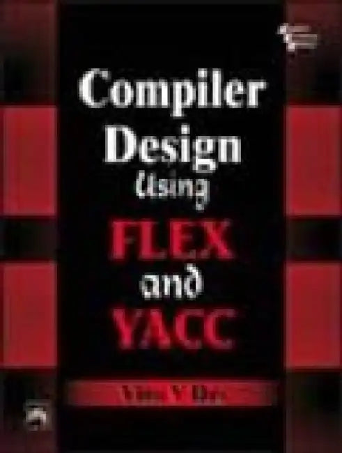 Compiler Design Using Flex and Yacc by Das Vinu V.