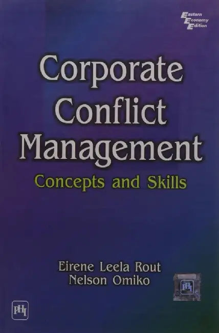 Corporate Conflict Management: Concepts and Skills by Rout Eirene Leela, Omiko Nelson