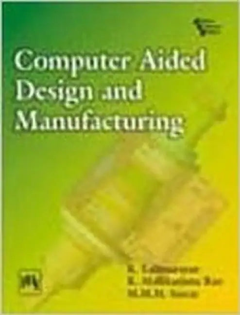 Computer Aided Design and Manufacturing by Lalit Narayan K., Mallikarjuna Rao K., Sarcar M.M.M.