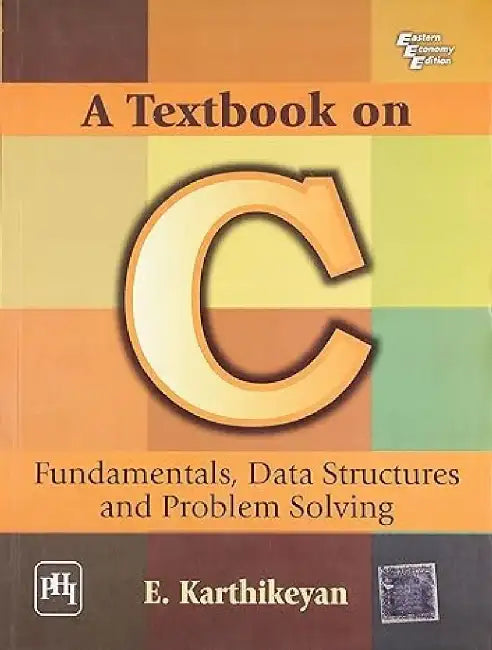 A Textbook On C: Fundamentals, Data Structures and Problem Solving by Karthikeyan E.