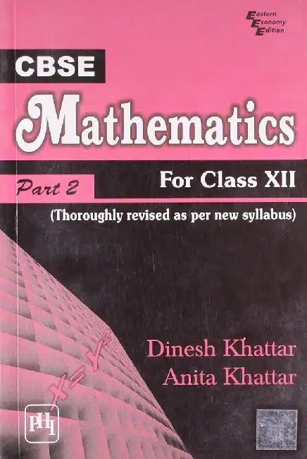 Cbse Mathematics: For Class Xii - Part Ii (Thoroughly Revised As Per New Cbse Syllabus) by Khattar Dinesh, Khattar Anita