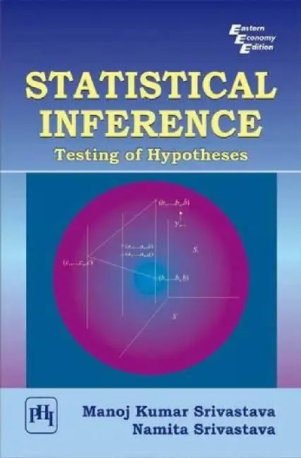 Statistical Inference: Testing of Hypotheses by Srivastava Namita, Srivastava Manoj Kumar 