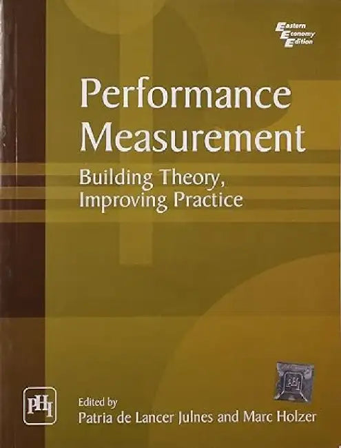 Performance Measurement: Building Theory, Improving Practice by Patria De Lancer Julnes And Marc Holzer (Eds.)