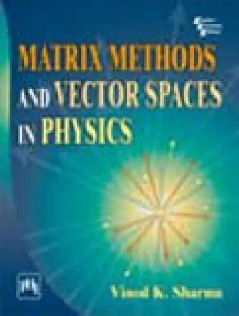 Matrix Methods and Vector Spaces In Physics by Sharma Vinod K.