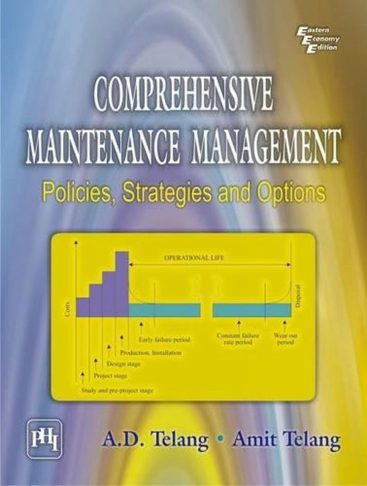 Comprehensive Maintenance Management: Policies, Strategies and Options by Telang A. D.