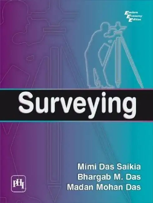 Surveying by Saikia Mimi Das, Das Bhargab Mohan , Das Madan Mohan