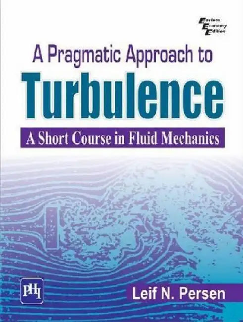A Pragmatic Approach to Turbulence: A Short Course In Fluid Mechanics by Persen Leif N.