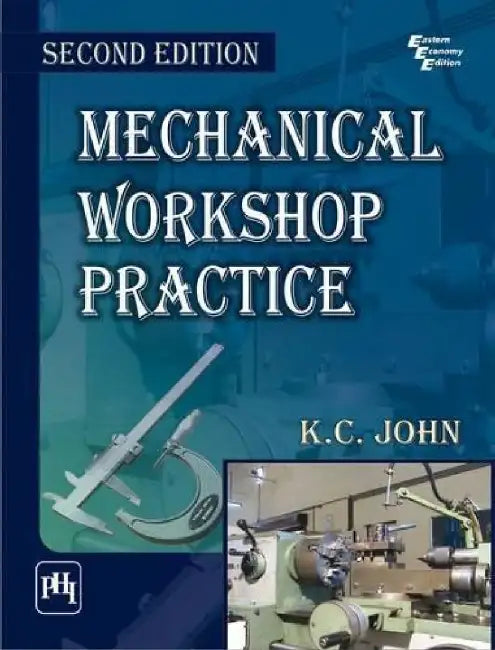 Mechanical Workshop Practice by John K. C.