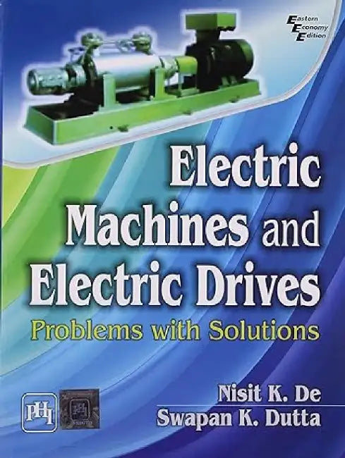 Electric Machines and Electric Drives: Problems With Solutions by De Nisit K., Dutta Swapan K. 