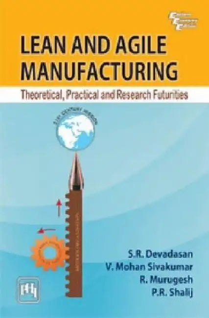 Lean and Agile Manufacturing: Theoretical, Practical and Research Futurities by Devadasan S. R., Sivakumar V. Mohan , Murugesh R., Shalij P. R. 