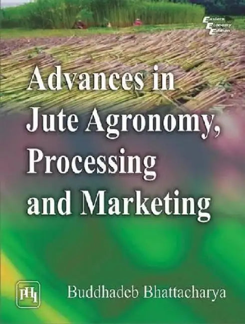 Advances In Jute Agronomy, Processing and Marketing by Bhattacharya Buddhadeb