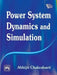 Power System Dynamics and Simulation by Chakrabarti Abhijit