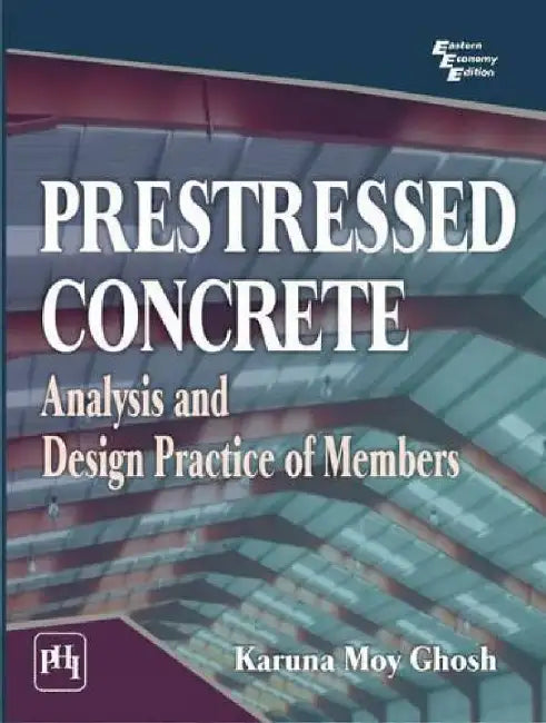 Prestressed Concrete: Analysis and Design Practice of Members by Ghosh Karuna Moy