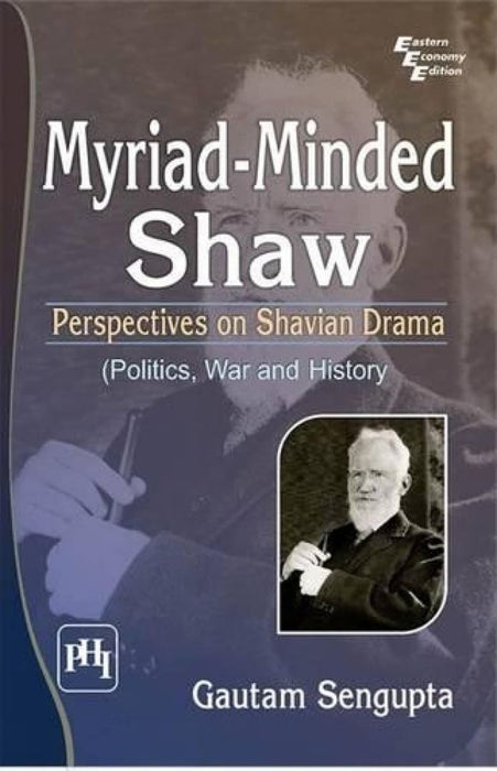 Myriad Minded Shaw: Perspectives On Shavian Drama (Politics, War and History) by Sengupta Gautam (Ed.)
