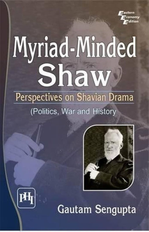 Myriad Minded Shaw: Perspectives On Shavian Drama (Politics, War and History) by Sengupta Gautam (Ed.)