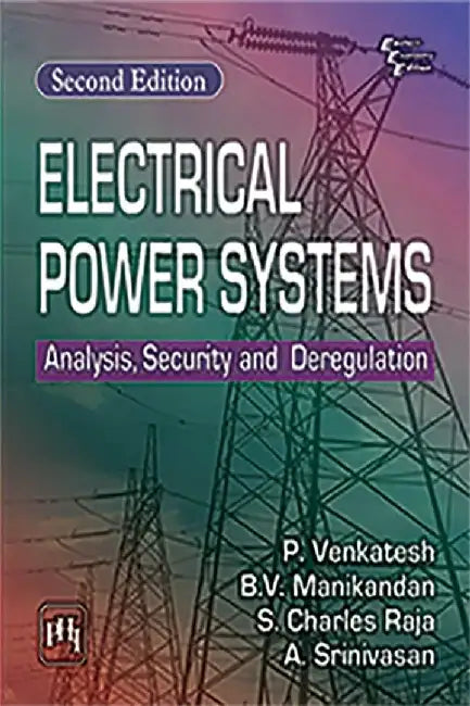 Electrical Power Systems: Analysis, Security and Deregulation by Venkatesh P., Manikandan B. V. , Raja S. Charles, Srinivasan A. 