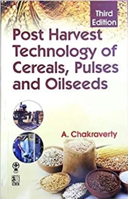 Post Harvest Technology of Cereals, Pulses and Oilseeds by A. Chakraverty