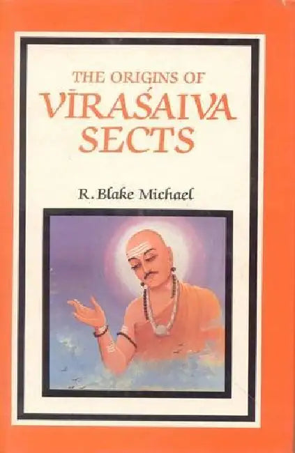 The Origins of Virasaiva Sects by R. Blake Michael