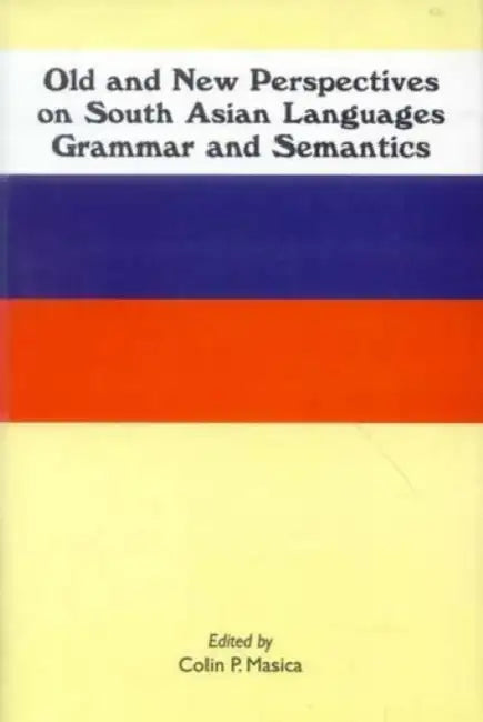 Old and New Perspectives on South Asian Languages, Grammar and Semantics by Colin P. Masica