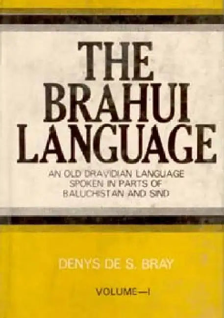 The Brahui Language (An Old Dravidian Language Spoken in Parts of Baluchistan and Sind) by Denys De S. Bray
