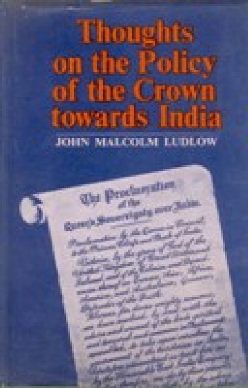 Thoughts on the Policy of the Crown Towards India by John M. Ludlow