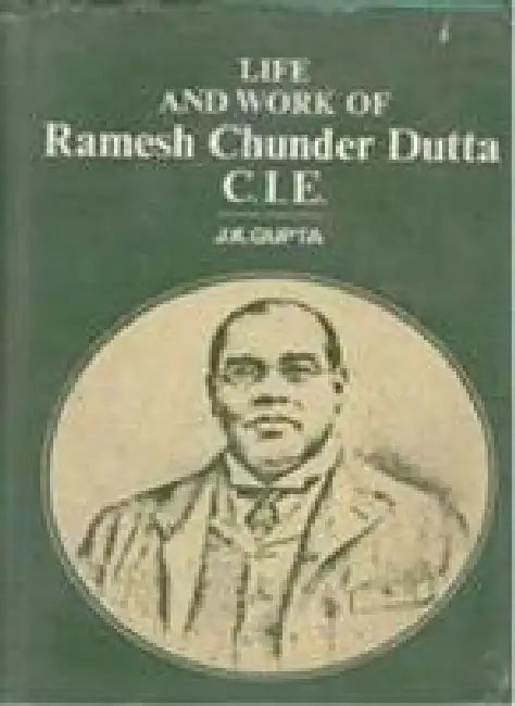 Life and Work of Ramesh Chunder Dutta C.I.E. by J.N. Gupta