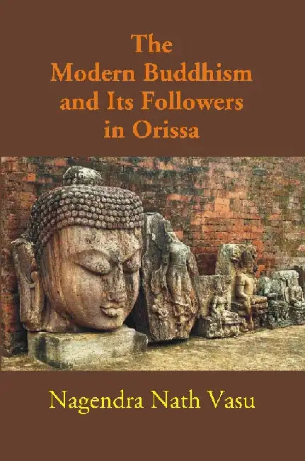 The Modern Buddhism and Its Followers in Orissa by Nagendra Nath Vasu