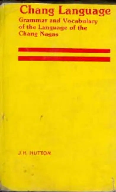 Change Language Grammar and Vocabulary of the Language of the Change Naga Tribe by J. H. Hutton