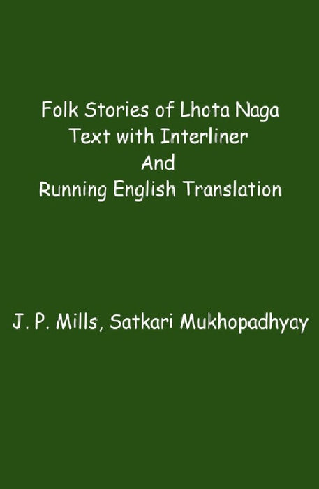 Folk Stories of Lhota Naga: Text With Interliner and Running English Translation by J. P. Mills, Satkari Mukhopadhyay