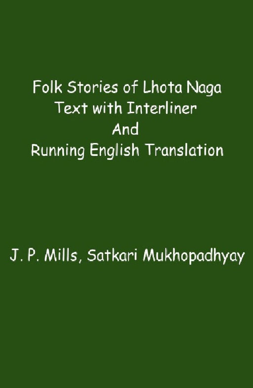 Folk Stories of Lhota Naga: Text With Interliner and Running English Translation by J. P. Mills, Satkari Mukhopadhyay