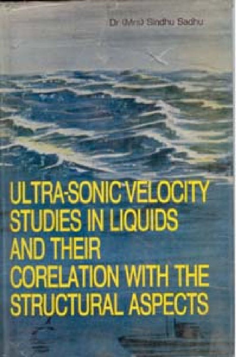 Ultra-Sonic Velocity Studies in Liquids and Their Correlation With the Structural Aspects by Sindhu Sadhu