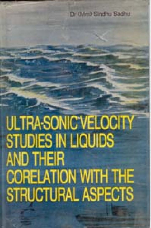 Ultra-Sonic Velocity Studies in Liquids and Their Correlation With the Structural Aspects by Sindhu Sadhu