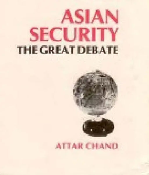 Asian Security: the Great Debate by Attar Chand
