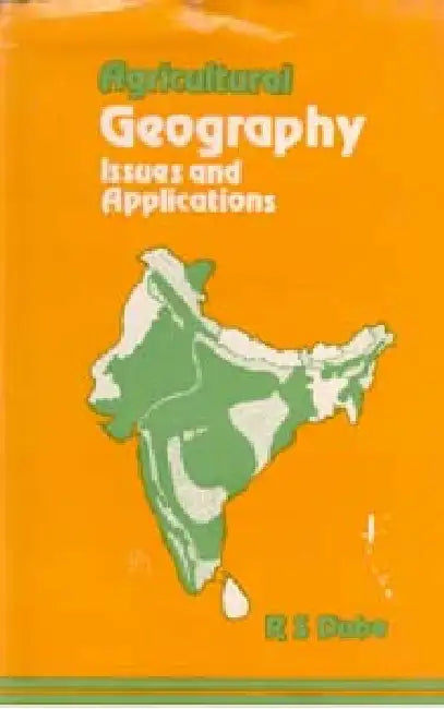 Agricultural Geography: Issues and Applications by R.S. Dube